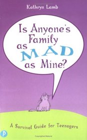 Is Anyone's Family as Mad as Mine?: A Survival Guide for Teenagers