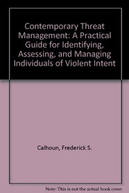 Contemporary Threat Management: A Practical Guide for Identifying, Assessing, and Managing Individuals of Violent Intent