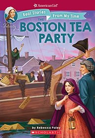 The Boston Tea Party (American Girl: Real Stories From My Time)