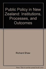 Public Policy in New Zealand: Institutions, Processes, and Outcomes