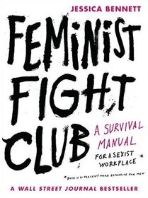 Feminist Fight Club: An Office Survival Manual for a Sexist Workplace