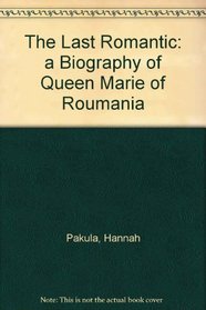 The Last Romantic: Biography of Queen Marie of Roumania