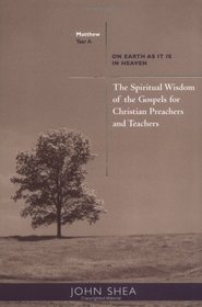 The Spiritual Wisdom of the Gospels for Christian Preachers and Teachers: On Earth as It Is in Heaven - Year A