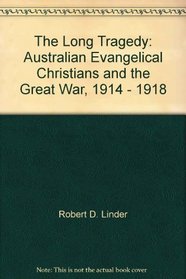 The long tragedy; Australian evangelical Christians and the Great War, 1914-1918