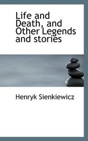 Life and Death, and Other Legends and stories