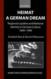 Heimat - A German Dream: Regional Loyalties and National Identity in German Culture 1890-1990 (Oxford Studies in Modern European Culture)