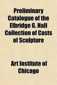 Preliminary Catalogue of the Elbridge G. Hall Collection of Casts of Sculpture