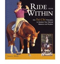 Ride from within: Use Tai Chi to Awaken Your Natural Balance and Connect with Your Horse