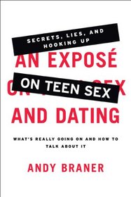 An Expose on Teen Sex and Dating: What's Really Going On and How to Talk About It