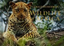 Wildlife of Africa: Photographs In Celebrartion Of The Continent's Extraordinary Biodiversity, Fauna and Flora (Gerald & Marc Hoberman Collection)