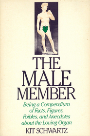 The Male Member: Being a Compendium of Facts, Figures, Foibles, and Anecdotes About the Loving Organ