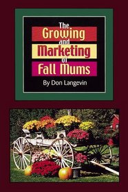 The Growing and Marketing of Fall Mums: How You Can Turn Your Backyard into a Money-Making, Growing Machine!