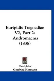 Euripidis Tragoediae V2, Part 2: Andromacma (1838) (Latin Edition)