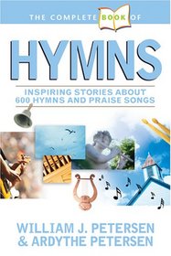 The Complete Book of Hymns: Inspiring Stories about 600 Hymns and Praise Songs (Complete Book)
