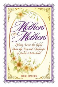 Mothers to Mothers: Women Across the Globe Share the Joys and Challenges of Jewish Motherhood