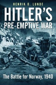 HITLER'S PREEMPTIVE WAR: The Battle for Norway, 1940