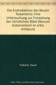 Die Endredaktion des Neuen Testaments: Eine Untersuchung zur Entstehung der christlichen Bibel (Novum testamentum et orbis antiquus)