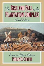 The Rise and Fall of the Plantation Complex : Essays in Atlantic History (Studies in Comparative World History)