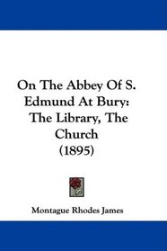On The Abbey Of S. Edmund At Bury: The Library, The Church (1895)