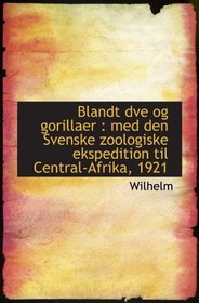 Blandt dve og gorillaer : med den Svenske zoologiske ekspedition til Central-Afrika, 1921 (Danish Edition)