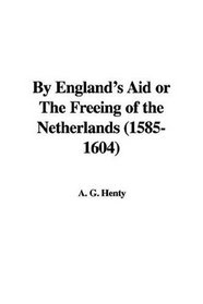 By England's Aid or The Freeing of the Netherlands (1585-1604)