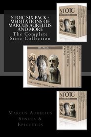 Stoic Six Pack - Meditations of Marcus Aurelius and More: The Complete Stoic Collection