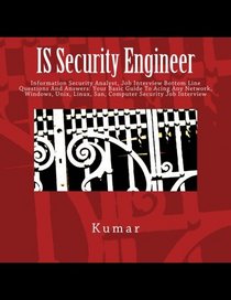 IS Security Engineer: Information Security Analyst, Job Interview Bottom Line Questions And Answers: Your Basic Guide To Acing Any Network, Windows, Unix, Linux, San, Computer Security Job Interview