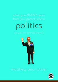 What You Didn't Learn from Your Parents About Politics: A Guide to a Polarizing Subject (What You Didn't Learn from Your Parents about)