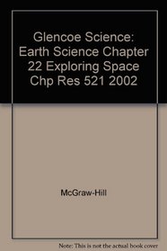 Glencoe Science: Earth Science Chapter 22 Exploring Space Chp Res 521 2002