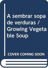A Sembrar Sopa De Verduras/Growing Vegetable Soup