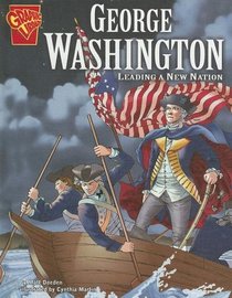 George Washington: Leading A New Nation (Graphic Biographies)