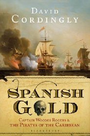 Spanish Gold: Captain Woodes Rogers and the Pirates of the Caribbean. by David Cordingly