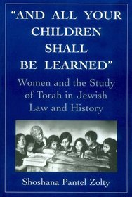 And All Your Children Shall Be Learned: Women and the Study of the Torah in Jewish Law and History : Women and the Study of the Torah in Jewish Law and History