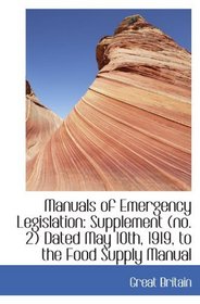 Manuals of Emergency Legislation: Supplement (no. 2) Dated May 10th, 1919, to the Food Supply Manual