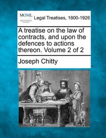 A treatise on the law of contracts, and upon the defences to actions thereon. Volume 2 of 2
