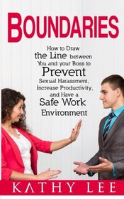 Boundaries: How to Draw the Line between You and your Boss to Prevent Sexual Harassment, Increase Productivity, and Have a Safe Work Environment