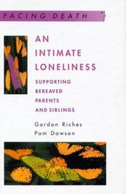 An Intimate Loneliness: Supporting Bereaved Parents and Siblings (Facing Death)