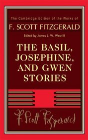 The Basil, Josephine, and Gwen Stories (The Cambridge Edition of the Works of F. Scott Fitzgerald)