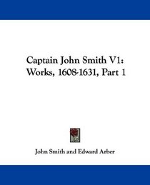 Captain John Smith V1: Works, 1608-1631, Part 1