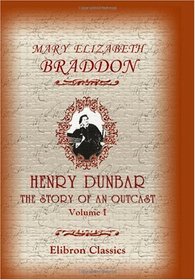 Henry Dunbar: the Story of an Outcast: Volume 1