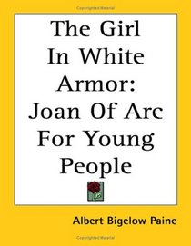 The Girl in White Armor: Joan of Arc for Young People