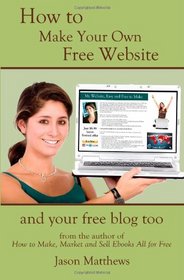 How to Make Your Own Free Website: And Your Free Blog Too