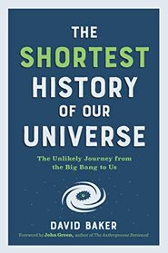 The Shortest History of Our Universe: The Unlikely Journey from the Big Bang to Us (Shortest History Series)
