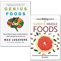 genius foods [hardcover] and hidden healing powers of super & whole foods 2 books collection set - become smarter, happier, and more productive while protecting your brain for life, plant based diet