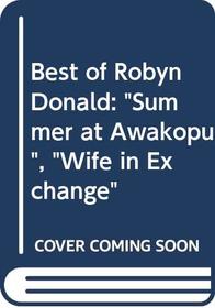 The Best of Robyn Donald: Summer at Awakopu / Wife in Exchange