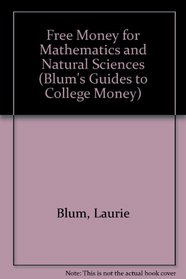 Free Money for Mathematics and Natural Sciences (Blum's Guides to College Money)