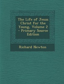 The Life of Jesus Christ for the Young, Volume 2 - Primary Source Edition