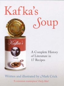 Kafka's Soup: A Complete History of World Literature in 17 Recipes