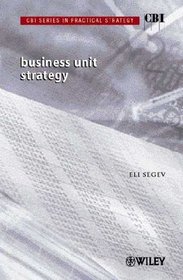 Business Unit Strategy (CBI Series in Practical Strategy)