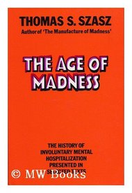 The Age Of Madness - The History Of Involuntary Mental Hospitalization Presented In Selected Texts
